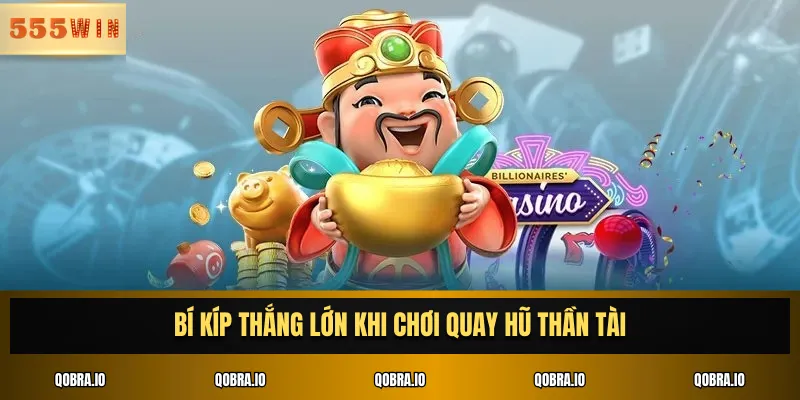 Bí kíp thắng lớn khi chơi quay hũ thần tài