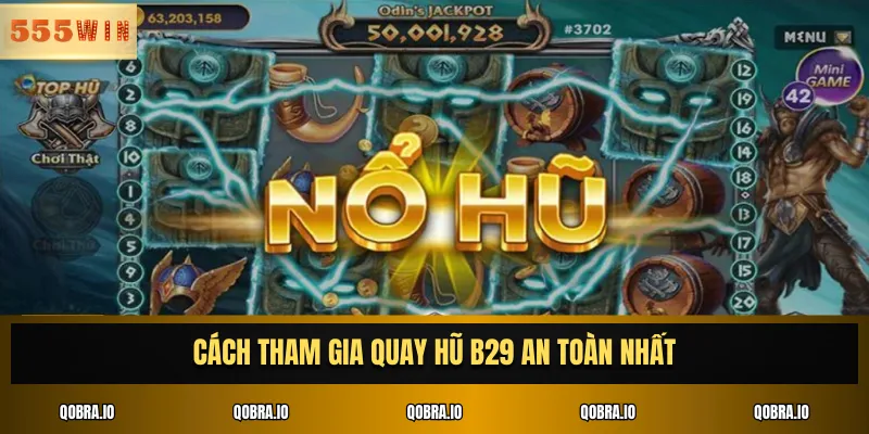 Cách tham gia quay hũ B29 an toàn nhất