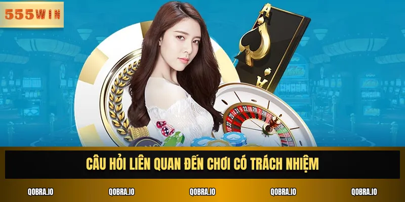 Câu hỏi liên quan đến chơi có trách nhiệm