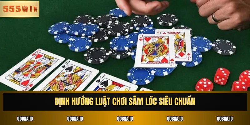 Định hướng luật chơi Sâm Lốc siêu chuẩn