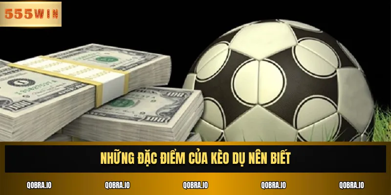 Những đặc điểm của kèo dụ nên biết